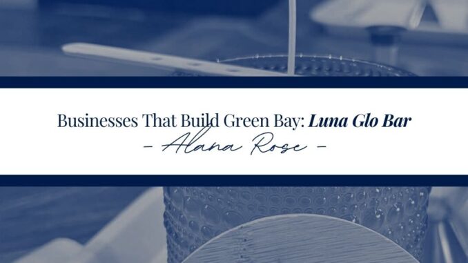 Businesses That Build Green Bay: Luna Glo Bar